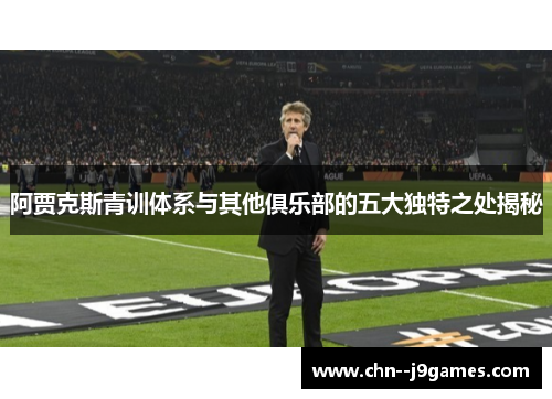 阿贾克斯青训体系与其他俱乐部的五大独特之处揭秘