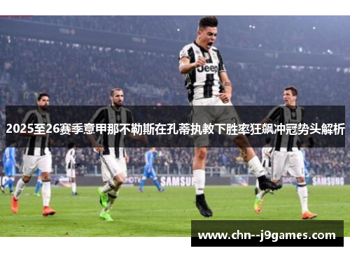 2025至26赛季意甲那不勒斯在孔蒂执教下胜率狂飙冲冠势头解析